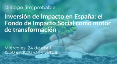 Diálogo (im)probable: Inversión de Impacto en España: el Fondo de Impacto Social como motor de transformación